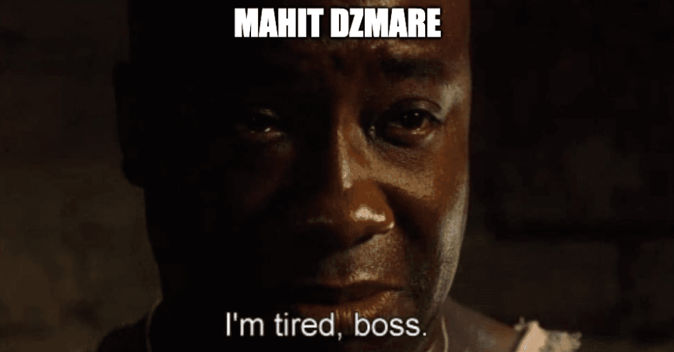 The "Im tired boss" meme. A screengrab of John Coffee from Green Mile, but he's captioned as Mahit Dzmare.