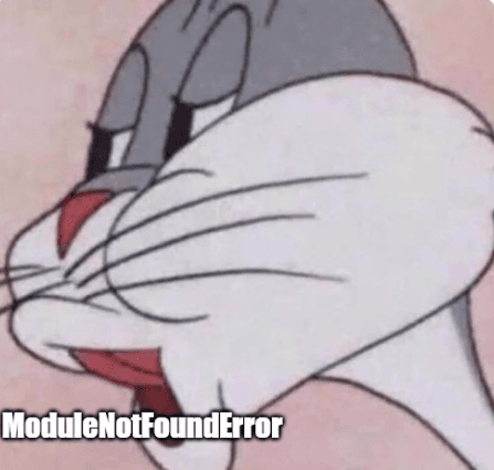 The "bugs bunny saying no" meme, but the no has been replaced with the text: "ModuleNotFoundError".